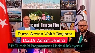 Bursa Artvin Vakfı Başkanı Doç.Dr. Adnan Demirci:" 19 Ekim'de ki Programa tüm Bursalı'lar Davetli"