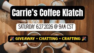 ☕ Carrie's Coffee Klatch | Chatting, Crafting & Giveaway 🎁 06.27.2026