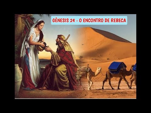 GÊNESIS 24  - O ENCONTRO DE REBECA