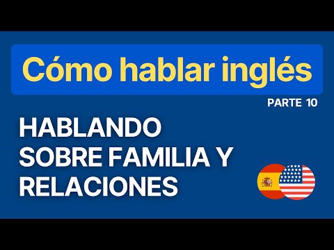 Serie: Cómo hablar Inglés - Parte 10: Hablando sobre familia y relaciones