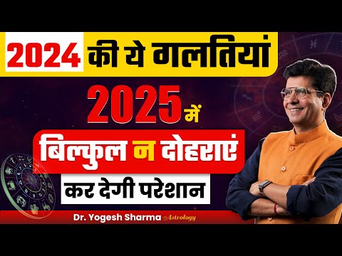 2024 की ये गलतियां 2025 में बिल्कुल न दोहराएं, कर देगी परेशान | Happy Life Astro | Dr Yogesh Sharma