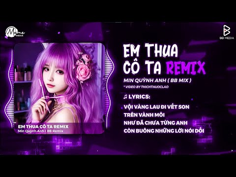 Em Thua Cô Ta Remix (Bản Chuẩn TikTok) - Min Quỳnh Anh | Cô Ấy Tốt Hơn Em À Cô Ta Cũng Thương Anh À