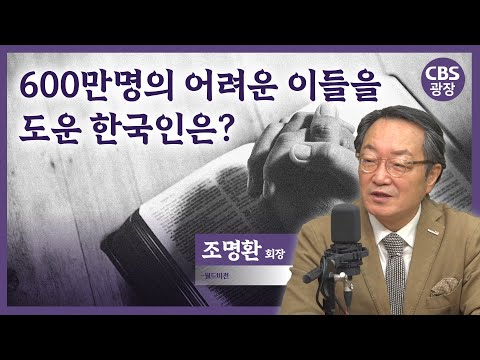 월드비전을 통해 만난 55만명의 선한 사마리아인│조명환 회장│CBS 광장