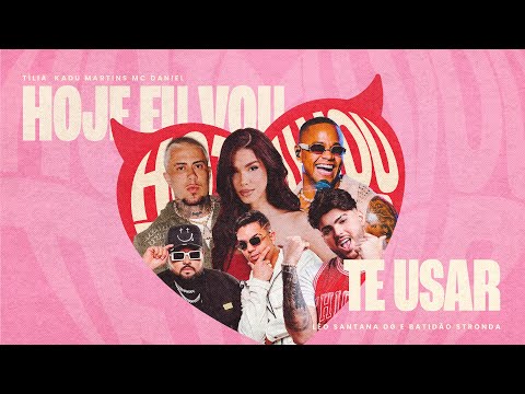 Tília, Kadu Martins, MC Daniel feat Leo Santana feat DG e Batidão Stronda - Hoje eu vou te usar