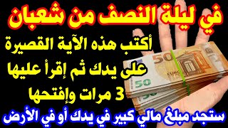 في ليلة النصف من شعبان أكتب الآية على يدك وإقرأ عليها 3مرات وإفتحها ستحدث معجزة كبيرة ستجد مال فيدك