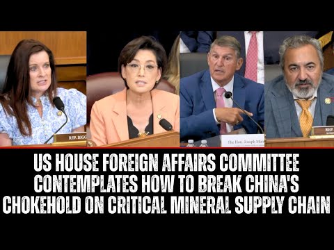 US Foreign Committee Contemplates How To Break China's Chokehold on Critical Mineral Supply Chain