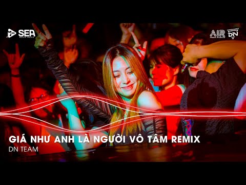 Giá Như Anh Là Người Vô Tâm Remix, Cho Em Một Lý Do Để Em Ra Đi Không Đắn Đo | Nhạc Remix Triệu View