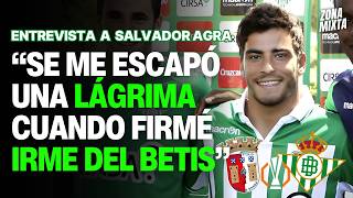 ENTREVISTA EXCLUSIVA A SALVADOR AGRA: "CUANDO ME FUI DEL REAL BETIS SE ME ESCAPÓ UNA LÁGRIMA"