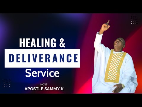 HEALING & DELIVERANCE SERVICE WITH: APOSTLE SAMMY K