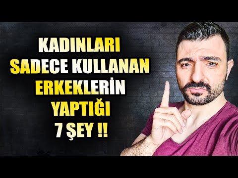 KADINLARI SADECE KULLANAN ERKEKLERİN YAPTIĞI 7 ŞEY !!