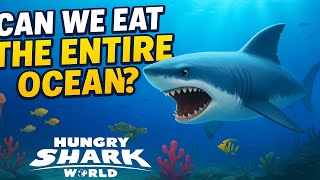 🌊 "Can We Eat the Entire Ocean? | Hungry Shark World"