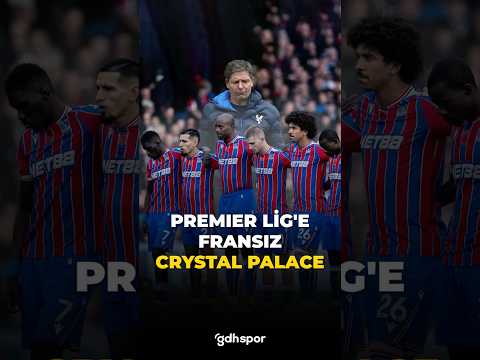 🦅 Premier Lig'e Fransız: Crystal Palace