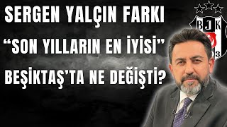 "Son Yılların En İyi Beşiktaş'ı" | Sergen Yalçın Beşiktaş'ta Ne Değişti? Fatih Doğan Yorumladı