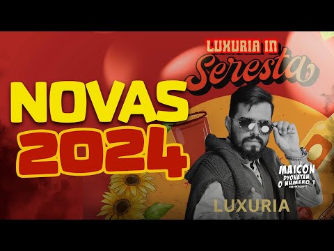 LUXÚRIA 2024 SERESTA TOP PRA PAREDÃO + MÚSICAS NOVAS E AS TOPS LUXÚRIA  IN SERESTA