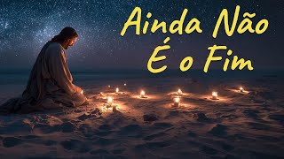 Ainda Não É o Fim: O Recomeço da Sua Vida em Deus - LOUVORES DE DEUS