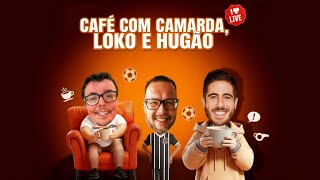 CAFÉ COM CAMARDA, HUGÃO E LOKO - TIMÃO AJUDADO? FLA TEM CHANCES??