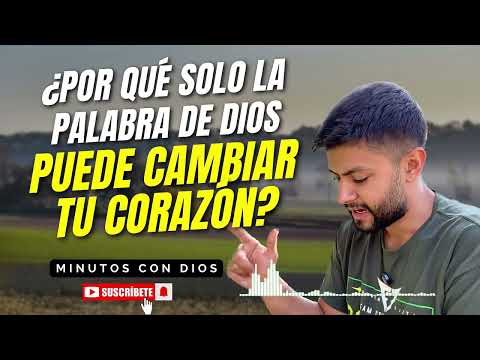 ¿Porque solo la Palabra De Dios PUEDE CAMBIAR TU CORAZÓN? - Minutos con Dios Devocional