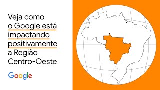 O impacto positivo do Google na Região Centro-Oeste