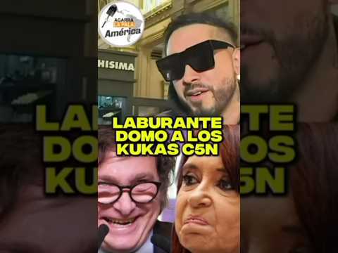 LABURANTE DOMO A LOS KUKAS DE C5N #milei #agarralapala #kirchnerismo #argentina #cfk