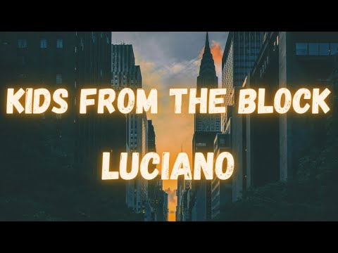 Luciano - Kids from the Block (lyrics)