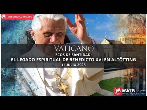 VATICANO: ECOS DE SANTIDAD, EL LEGADO ESPIRITUAL DE BENEDICTO XVI EN ALTÖTTING