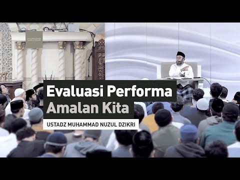 EVALUASI PERFORMA AMALAN KITA | Ustadz Muhammad Nuzul Dzikri -Hafizhahumullah