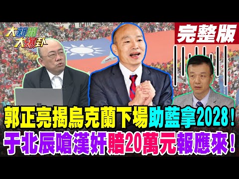 【#大新聞大爆卦 上】郭正亮揭烏克蘭下場助藍拿2028!于北辰嗆漢奸賠20萬元報應來! 完整版 20241218 @大新聞大爆卦HotNewsTalk