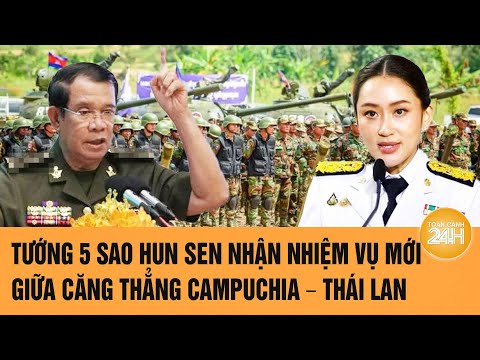 Tướng 5 sao Hun Sen nhận nhiệm vụ mới giữa căng thẳng Campuchia – Thái Lan | Toàn cảnh 24h