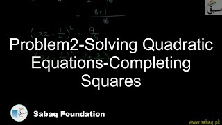 Problem2-Solving Quadratic Equations-Completing Squares
