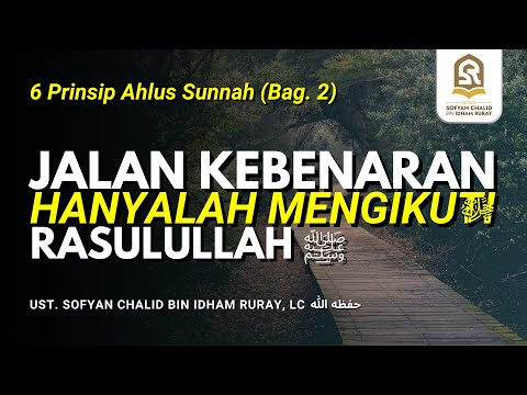 Jalan Kebenaran Hanyalah Mengikuti Rasulullah | 6 Prinsip Ahlus Sunnah (2)