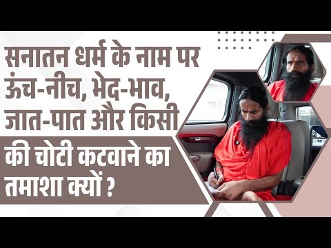 सनातन धर्म के नाम पर ऊंच-नीच, भेद-भाव, जात-पात और किसी की चोटी कटवाने का तमाशा क्यों || Swami Ramdev