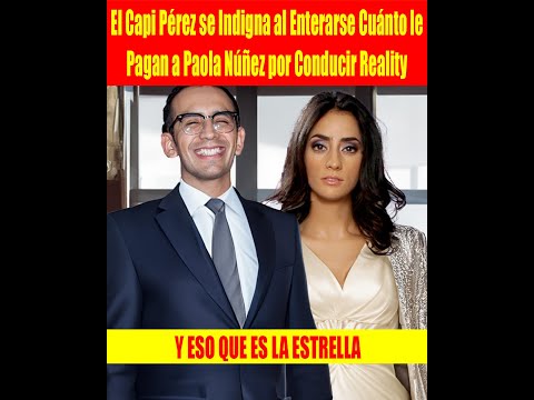 El Capi Pérez se Indigna al Enterarse Cuánto le Pagan a Paola Núñez por Conducir Reality