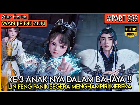 LIN FENG PANIK MENGHAMPIRI ANAK2-NYA YG DALAM BAHAYA !! - Alur Cerita Donghua #WJDZ (PART 282)