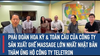 PHÁI ĐOÀN HOA KỲ & TOÀN CẦU CỦA CÔNG TY SẢN XUẤT GHẾ MASSAGE LỚN NHẤT NHẬT BẢN THĂM ỦNG HỘ TELETRON