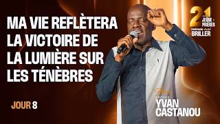 J8 - Ma vie reflètera la victoire de la lumière sur les ténèbres - 21J de J&P - Apôtre Yvan CASTANOU