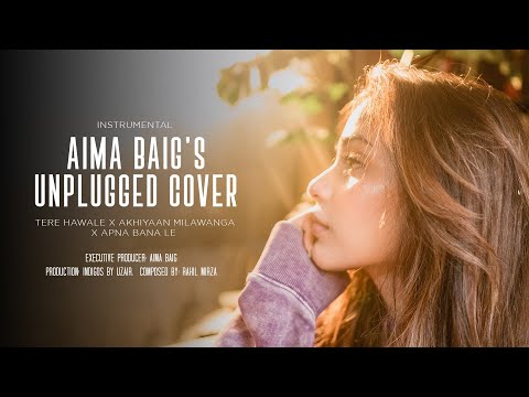 Aima Baig | Unplugged Cover | Tere Hawale x Akhiyaan Milawanga x &nbsp;Apna Bana Le