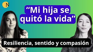 "Mi hija se quitó la vida" - Resiliencia, sentido y compasión con Carolina Mora