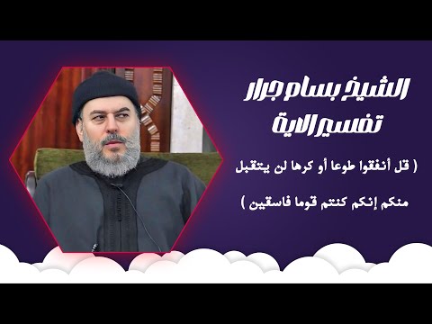 الشيخ بسام جرار | تفسير الاية  ( قل أنفقوا طوعا أو كرها لن يتقبل منكم إنكم كنتم قوما فاسقين )