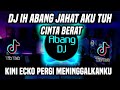 Download Lagu DJ IH ABANG JAHAT AKU TUH CINTA BERAT REMIX FULL BASS VIRAL 2022 KINI ECKO PERGI MENINGGALKANKU Mp3