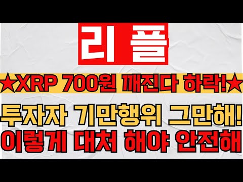 [리플 XRP] ★XRP 700원 깨진다 하락!★투자자 기만 행위 그만해! 이렇게 대처 해야 안전해