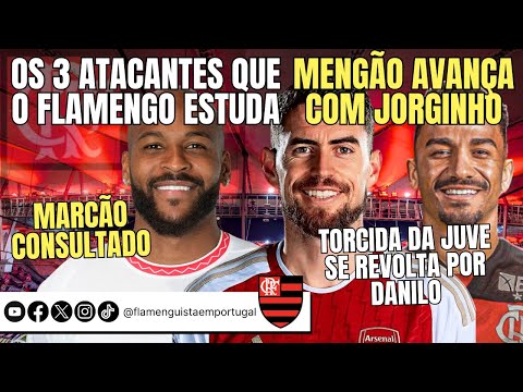 3 ATACANTES ESTUDADOS | AVANÇO COM JORGINHO | MARCÃO CONSULTADO | TORCEDORES SE REVOLTAM POR DANILO