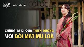RADIO VĂN HỌC: CHÚNG TA ĐI QUA THIÊN ĐƯỜNG VỚI ĐÔI MẮT MÙ LOÀ
