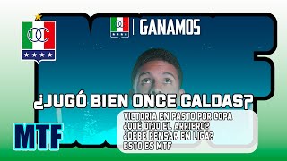 ¿JUGÓ BIEN EL ONCE CALDAS?VICTORIA EN PASTO POR COPA. ¿QUÉ DIJO EL ARRIERO?¿DEBE PENSAR EN LIGA? MTF