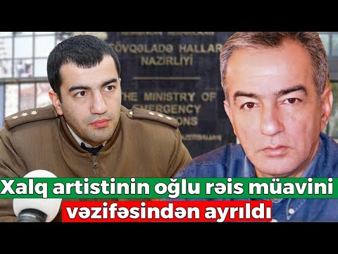 Xalq artistinin oğlu rəis müavini vəzifəsindən AZAD EDİLDİ