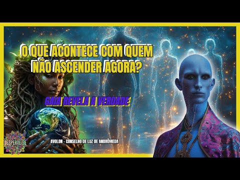 O QUE ACONTECE COM QUEM NÃO ASCENDER AGORA?💫 GAIA REVELA A VERDADE 💫 AVOLON/Conselho de Andrômeda