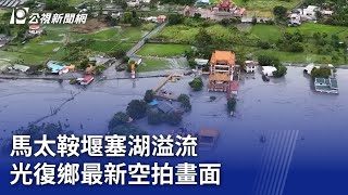 馬太鞍堰塞湖溢流 光復鄉最新空拍畫面 ｜Overflow of the Mataian Landslide-dammed Lake in Taiwan #公視新聞網