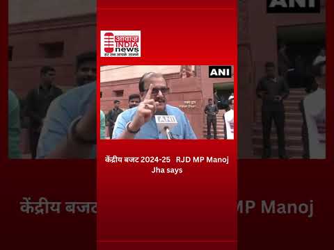 केंद्रीय बजट 2024 25   RJD MP Manoj Jha says