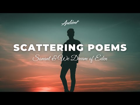 Sonant & We Dream of Eden - Scattering Poems [ambient relaxing soundscape]