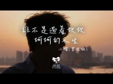 小燦 –  誰不是過着坎坎坷坷的人生 (男生版) 「誰不是肩上扛着擔啊 頭上流着汗啊 都想改變命運啊」【動態歌詞】♪