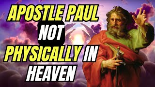 Did Apostle Paul PHYSICALLY Go To Heaven? NO – Here’s Why!